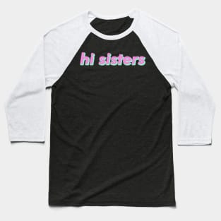 Hi sisters Funny Trending Popular Slang Baseball T-Shirt